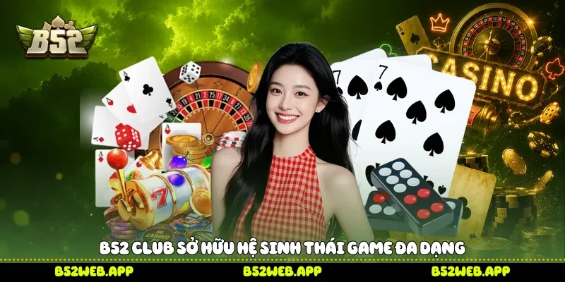 B52 Club sở hữu hệ sinh thái game đa dạng
