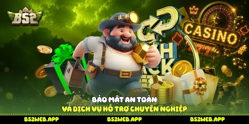 Bảo mật an toàn và dịch vụ hỗ trợ chuyên nghiệp