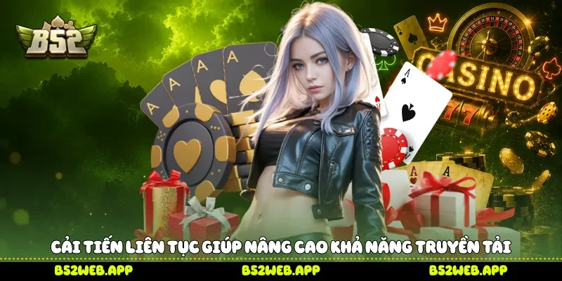 Cải tiến liên tục giúp nâng cao khả năng truyền tải