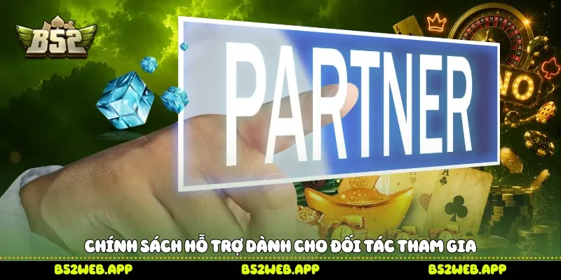Chính sách hỗ trợ dành cho đối tác tham gia 