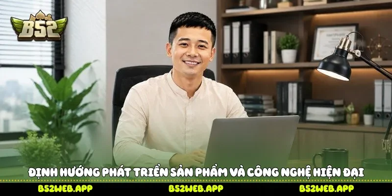 Định hướng phát triển sản phẩm và công nghệ hiện đại
