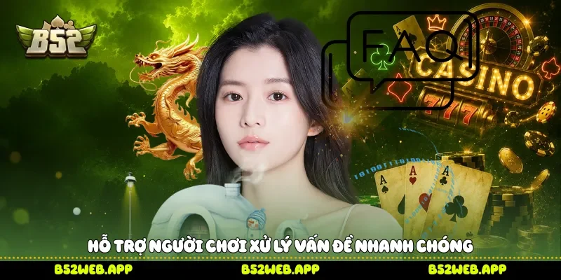 Hỗ trợ người chơi xử lý vấn đề nhanh chóng 