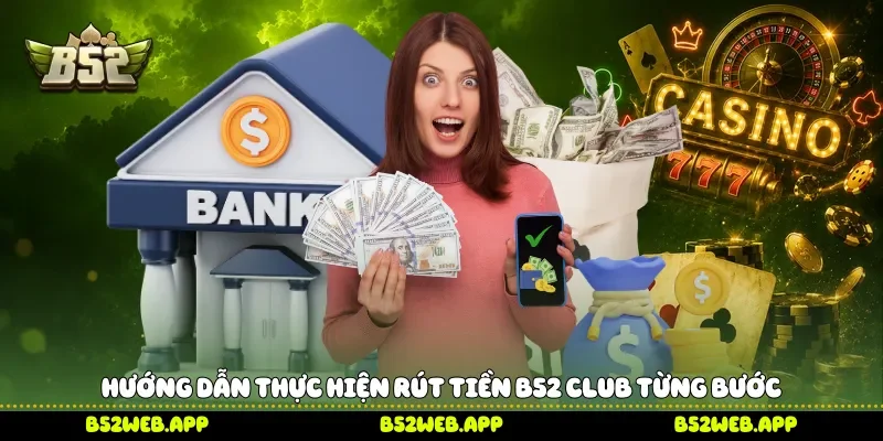 Hướng dẫn thực hiện rút tiền B52 club từng bước 
