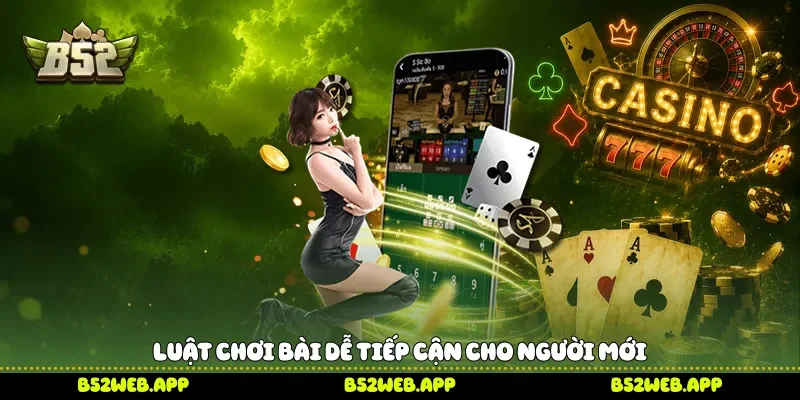 Luật chơi bài dễ tiếp cận cho người mới