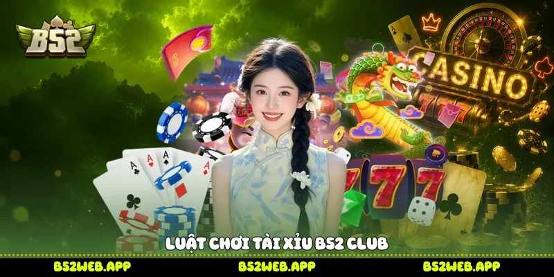 Luật chơi Tài xỉu B52 Club