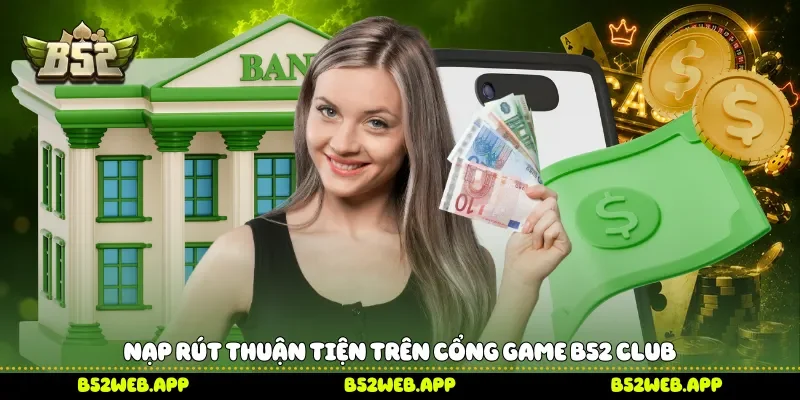 Nạp rút thuận tiện trên cổng game B52 club