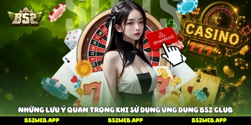 Những lưu ý quan trọng khi sử dụng ứng dụng B52 Club