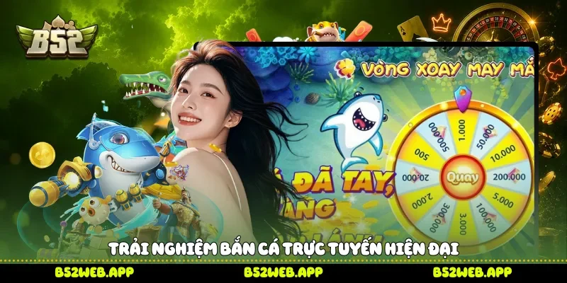 Trải nghiệm bắn cá trực tuyến hiện đại