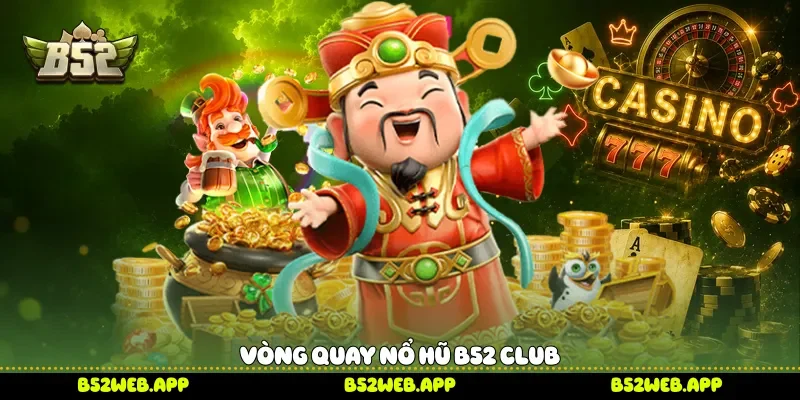 Vòng quay nổ hũ B52 Club