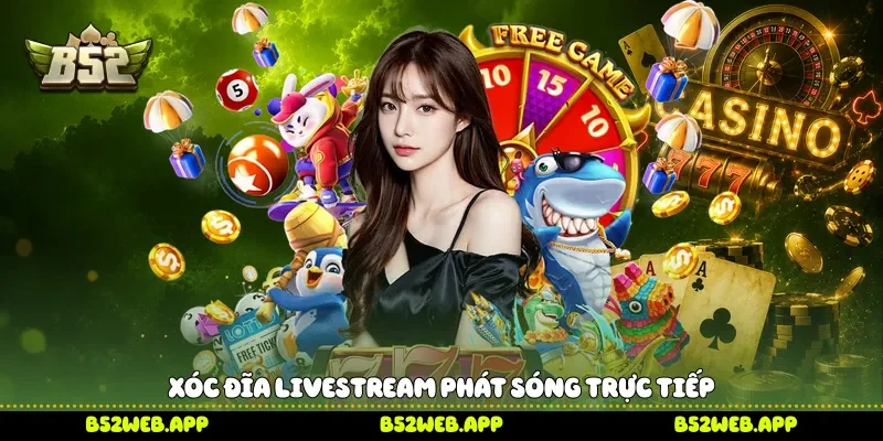 Xóc đĩa livestream phát sóng trực tiếp