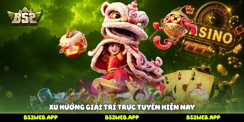 Xu hướng giải trí trực tuyến hiện nay