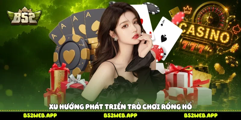 Xu hướng phát triển trò chơi Rồng Hổ