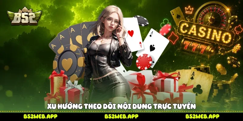 Xu hướng theo dõi nội dung trực tuyến
